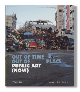 "Out of Time, Out of Place: Public Art (Now)" by Claire Doherty. Publisher: Art / Books. 