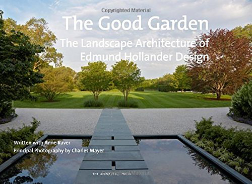 “The Good Garden: The Landscape Architecture of Edmund Hollander Design” by Edmund Hollander and Anne Raver. Published by The Monacelli Press. 