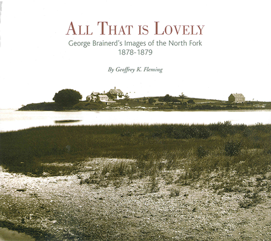 “All That is Lovely: George Brainerd’s Images of the North Fork, 1878-1879.”