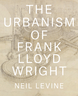 “The Urbanism of Frank Lloyd Wright”