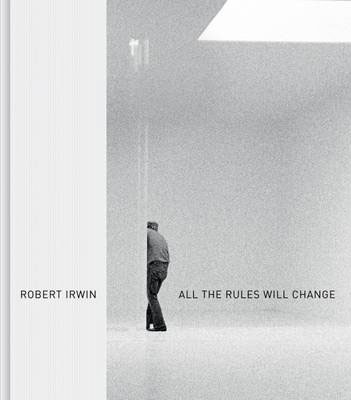 “Robert Irwin: All the Rules Will Change”